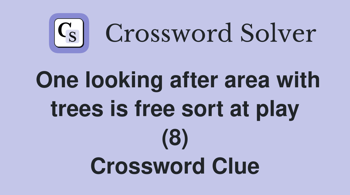 One looking after area with trees is free sort at play (8) Crossword